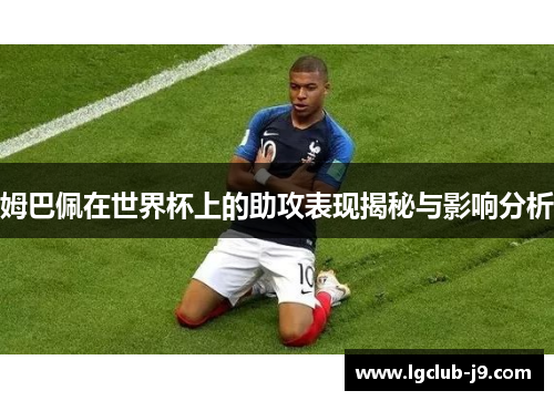 姆巴佩在世界杯上的助攻表现揭秘与影响分析