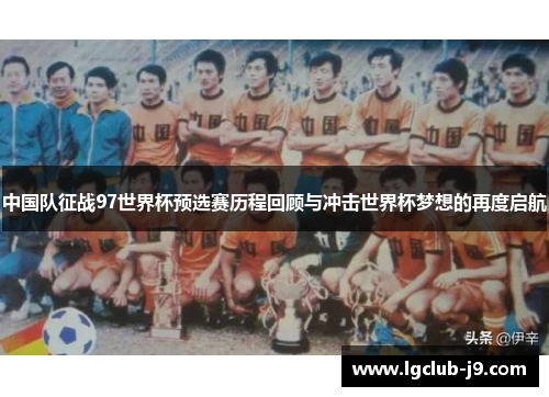 中国队征战97世界杯预选赛历程回顾与冲击世界杯梦想的再度启航