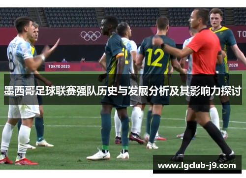 墨西哥足球联赛强队历史与发展分析及其影响力探讨