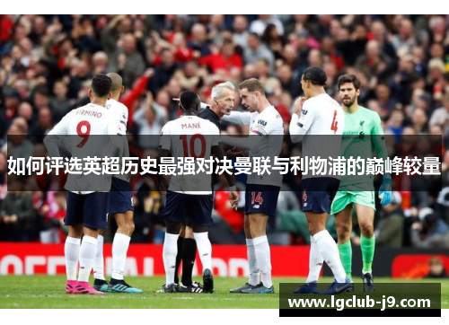 如何评选英超历史最强对决曼联与利物浦的巅峰较量
