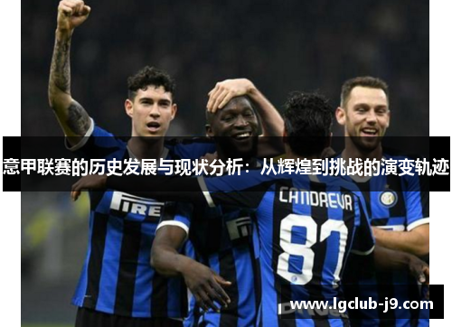 意甲联赛的历史发展与现状分析：从辉煌到挑战的演变轨迹