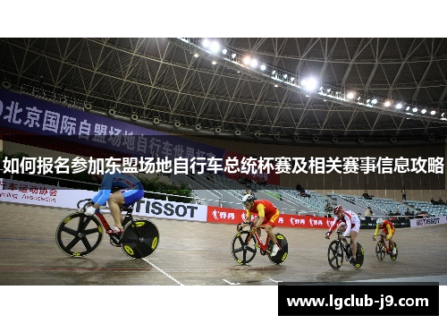 如何报名参加东盟场地自行车总统杯赛及相关赛事信息攻略