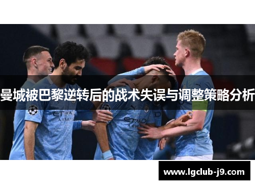曼城被巴黎逆转后的战术失误与调整策略分析