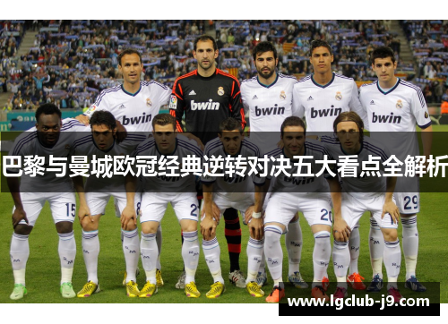 巴黎与曼城欧冠经典逆转对决五大看点全解析