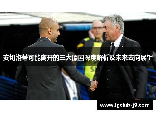 安切洛蒂可能离开的三大原因深度解析及未来去向展望