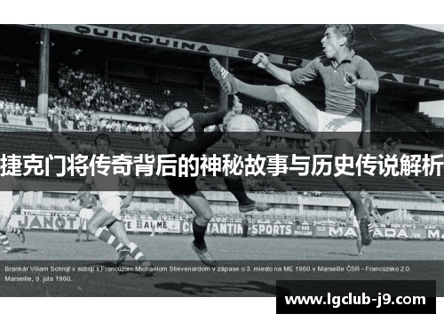 捷克门将传奇背后的神秘故事与历史传说解析