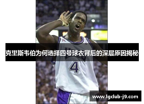 克里斯韦伯为何选择四号球衣背后的深层原因揭秘