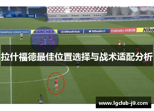 拉什福德最佳位置选择与战术适配分析