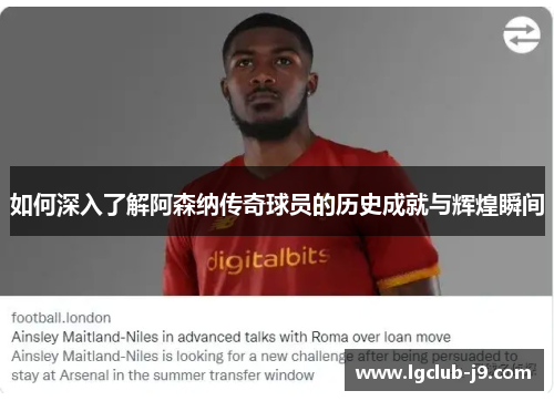 如何深入了解阿森纳传奇球员的历史成就与辉煌瞬间